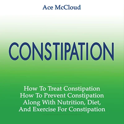 Constipation: How To Treat Prevent Along With Nutrition, Diet, And Exercise For Constipation
