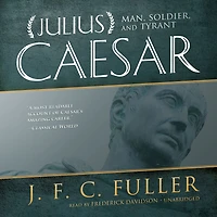 Julius Caesar: Man, Soldier, and Tyrant