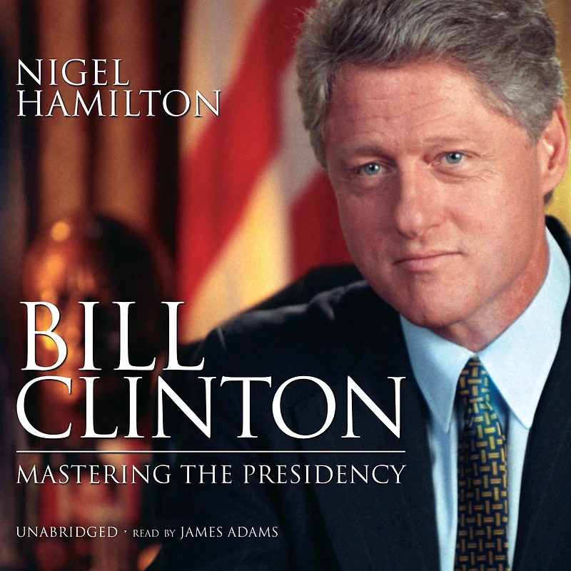 Bill Clinton: Mastering the Presidency (Abridged)
