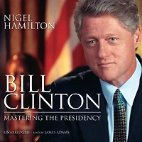 Bill Clinton: Mastering the Presidency (Abridged)