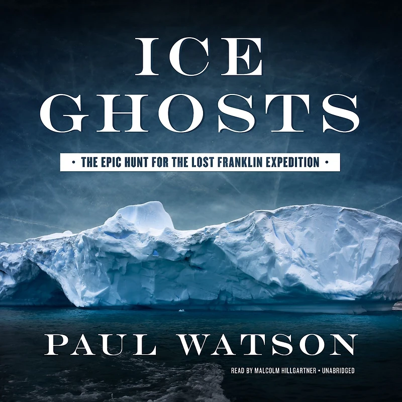 Ice Ghosts: the Epic Hunt for Lost Franklin Expedition
