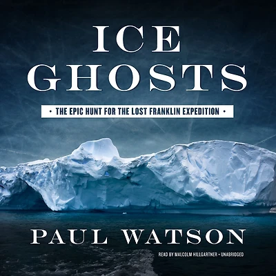 Ice Ghosts: the Epic Hunt for Lost Franklin Expedition