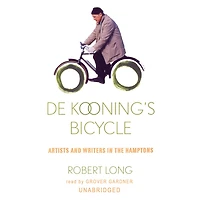 De Kooning's Bicycle: Artists and Writers the Hamptons