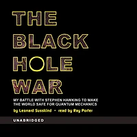 the Black Hole War: My Battle with Stephen Hawking to Make World Safe for Quantum Mechanics