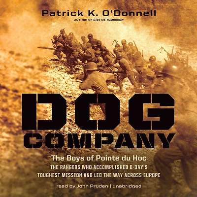 Dog Company: the Boys of Pointe du Hoc-the Rangers Who Accomplished D-Day's Toughest Mission and Led Way across Europe