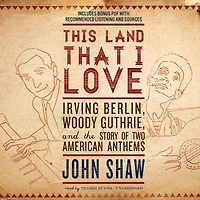 This Land that I Love: Irving Berlin, Woody Guthrie, and the Story of Two American Anthems