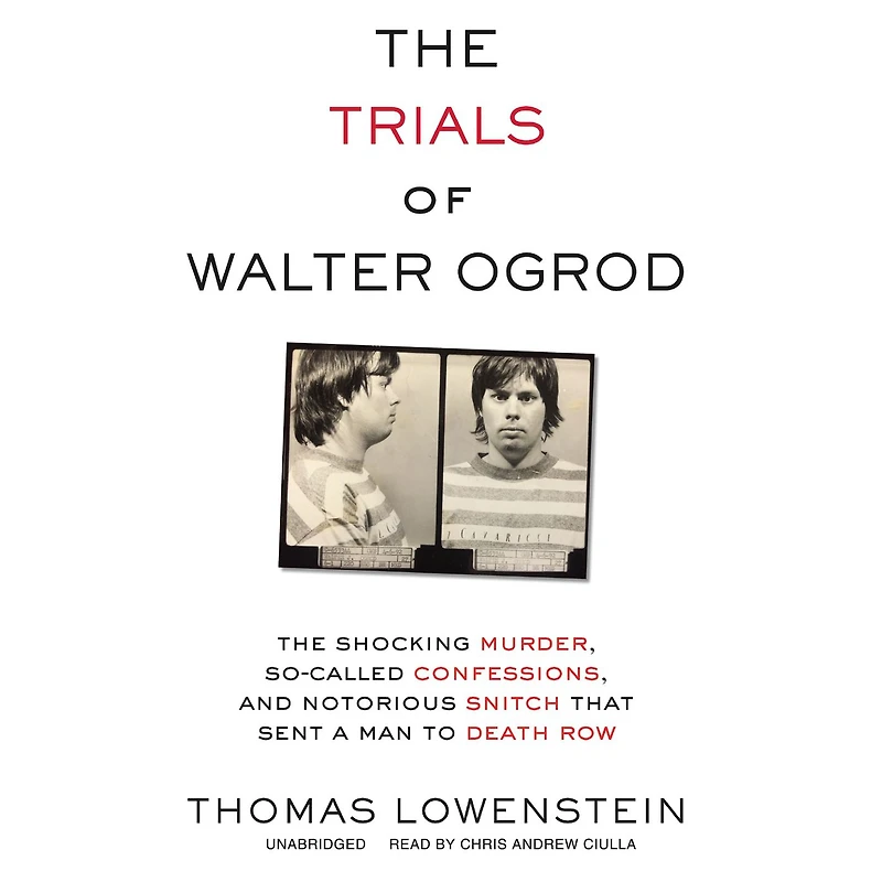The Trials of Walter Ogrod: Shocking Murder, So-Called Confessions, and Notorious Snitch That Sent a Man to Death Row
