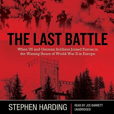 the Last Battle: When U.S. and German Soldiers Joined Forces Waning Hours of World War II Europe