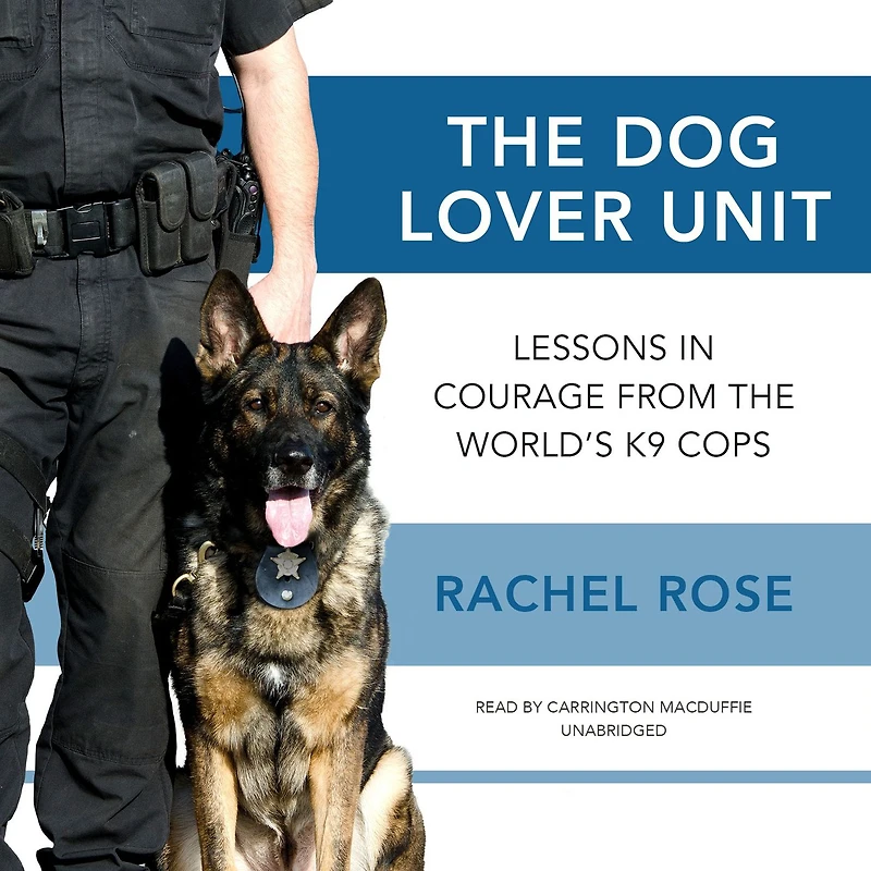 the Dog Lover Unit: Lessons Courage from World's K9 Cops