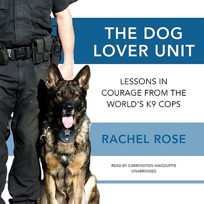 the Dog Lover Unit: Lessons Courage from World's K9 Cops