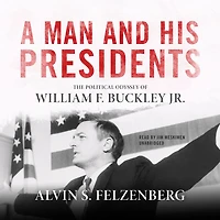 A Man and His Presidents: The Political Odyssey of William F. Buckley Jr.