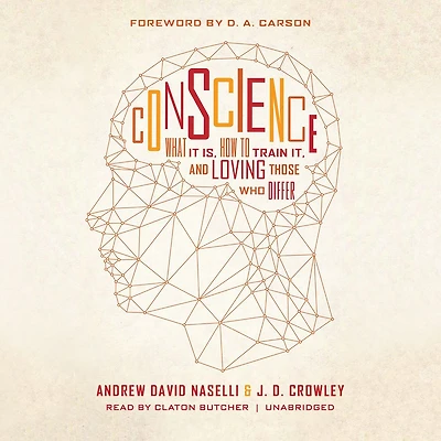 Conscience: What It Is, How to Train It, and Loving Those Who Differ
