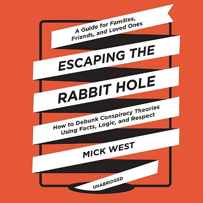 Escaping the Rabbit Hole: How to Debunk Conspiracy Theories Using Facts, Logic, and Respect