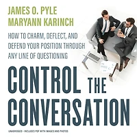Control the Conversation: How to Charm, Deflect, and Defend Your Position through Any Line of Questioning