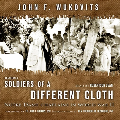 Soldiers of a Different Cloth: Notre Dame Chaplains World War II