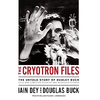 The Cryotron Files: Untold Story of Dudley Buck, Cold War Computer Scientist and Microchip Pioneer