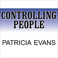 Controlling People: How to Recognize, Understand, and Deal with People Who Try Control You