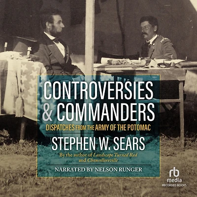 Controversies & Commanders: Dispatches from the Army of the Potomac