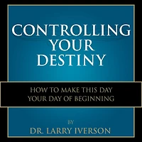 Controlling Your Destiny: How To Make This Day Your Day Of Beginning