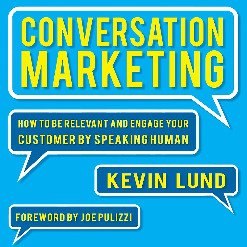 Conversation Marketing: How to Be Relevant and Engage Your Customer by Speaking Human