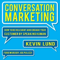 Conversation Marketing: How to Be Relevant and Engage Your Customer by Speaking Human