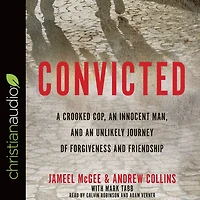 Convicted: A Crooked Cop, an Innocent Man, and Unlikely Journey of Forgiveness Friendship