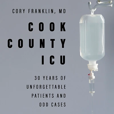 Cook County ICU: 30 Years of Unforgettable Patients and Odd Cases