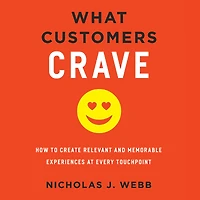 What Customers Crave: How to Create Relevant and Memorable Experiences at Every Touchpoint