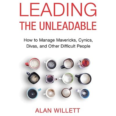 Leading the Unleadable: How to Manage Mavericks, Cynics, Divas, and Other Difficult People