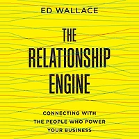 the Relationship Engine: Connecting with People Who Power Your Business