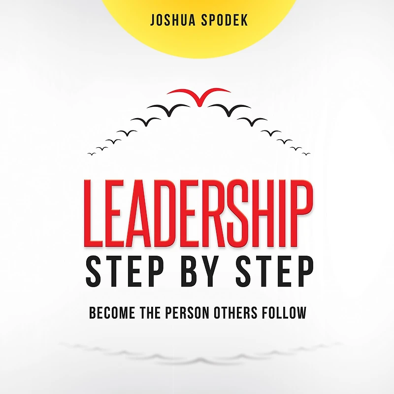 Leadership Step by Step: Become the Person Others Follow