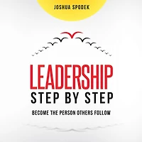 Leadership Step by Step: Become the Person Others Follow