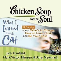 Chicken Soup for the Soul: What I Learned from the Cat - 31 Stories about Who's in Charge, How to Love a Cat, and Be Your Best