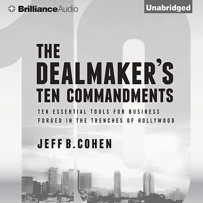 the Dealmaker's Ten Commandments: Essential Tools for Business Forged Trenches of Hollywood