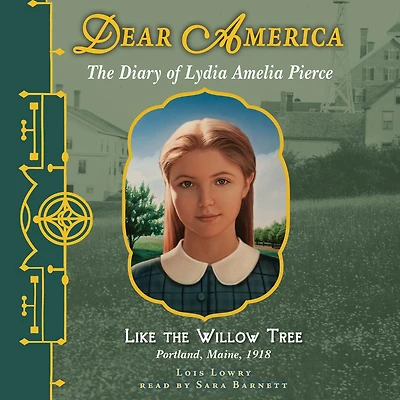 Like The Willow Tree: Diary of Lydia Amelia Pierce, Portland, Maine, 1918 (Dear America Series)