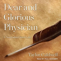 Dear and Glorious Physician: A Novel about Saint Luke