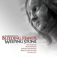 Bleeding Hands, Weeping Stone: True Stories of Divine Wonders, Miracles, and Messages