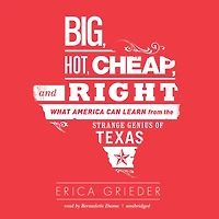 Big, Hot, Cheap, and Right: What America Can Learn from the Strange Genius of Texas