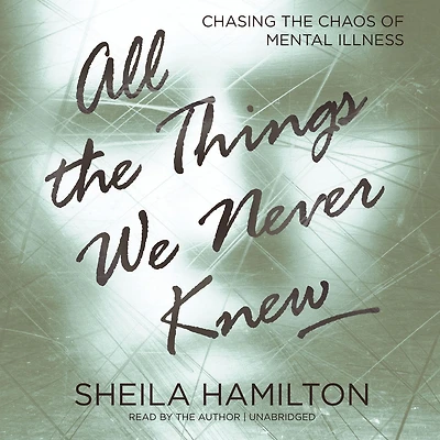 All the Things We Never Knew: Chasing Chaos of Mental Illness