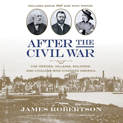 After The Civil War: Heroes, Villains, Soldiers, and Civilians Who Changed America