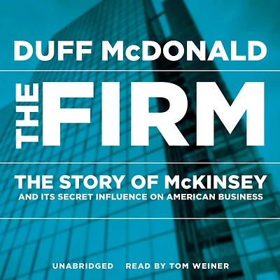 The Firm: Story of McKinsey and Its Secret Influence on American Business