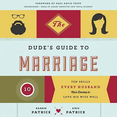 The Dude's Guide to Marriage: Ten Skills Every Husband Must Develop Love His Wife Well