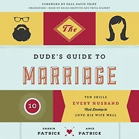 The Dude's Guide to Marriage: Ten Skills Every Husband Must Develop Love His Wife Well