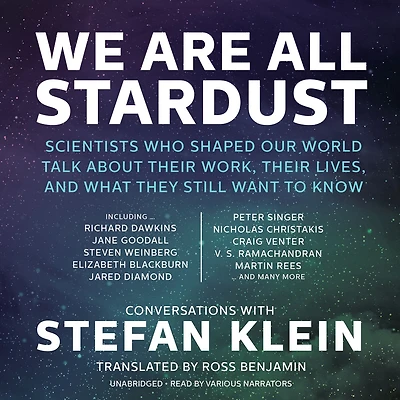 We Are All Stardust: Scientists Who Shaped Our World Talk about Their Work, Lives, and What They Still Want to Know
