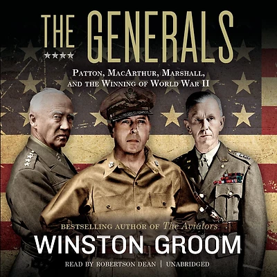 the Generals: Patton, MacArthur, Marshall, and Winning of World War II