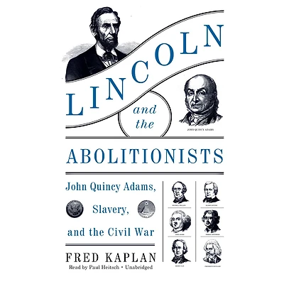 Lincoln and the Abolitionists: John Quincy Adams, Slavery, Civil War