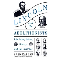 Lincoln and the Abolitionists: John Quincy Adams, Slavery, Civil War
