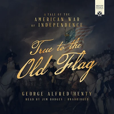 True to the Old Flag: A Tale of American War Independence