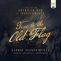 True to the Old Flag: A Tale of American War Independence
