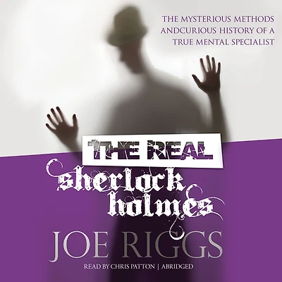 The Real Sherlock Holmes: Mysterious Methods and Curious History of a True Mental Specialist (Abridged)
